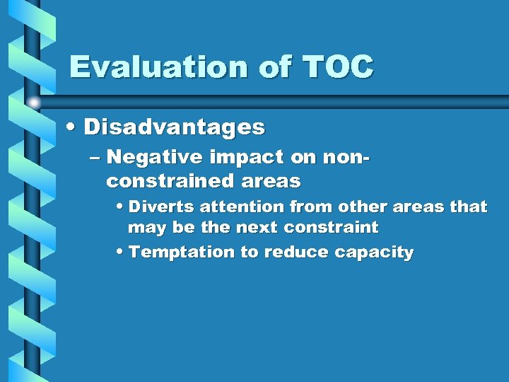 Evaluation of TOC • Disadvantages – Negative impact on nonconstrained areas • Diverts attention