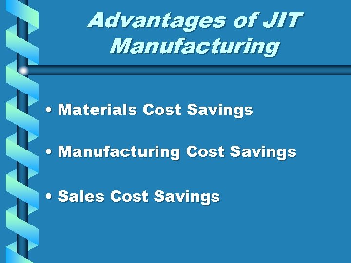 Advantages of JIT Manufacturing • Materials Cost Savings • Manufacturing Cost Savings • Sales