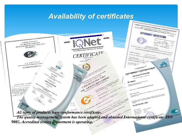 Availability of certificates All types of products have conformance certificate. The quality management system
