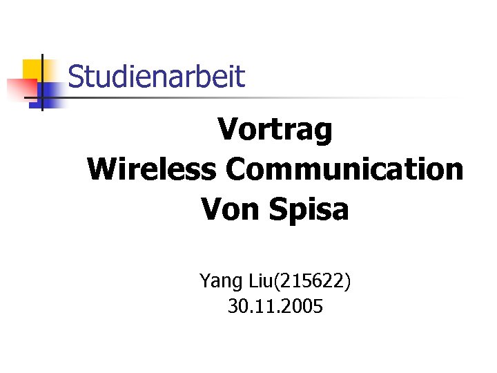 Studienarbeit Vortrag Wireless Communication Von Spisa Yang Liu(215622) 30. 11. 2005 