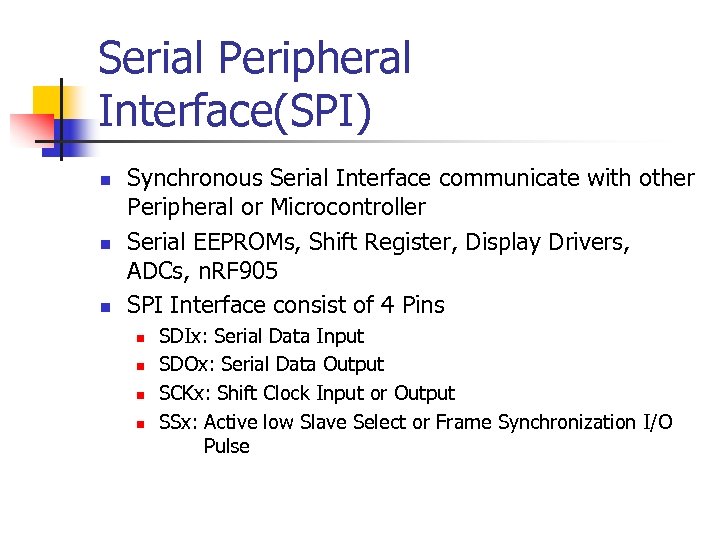 Serial Peripheral Interface(SPI) n n n Synchronous Serial Interface communicate with other Peripheral or