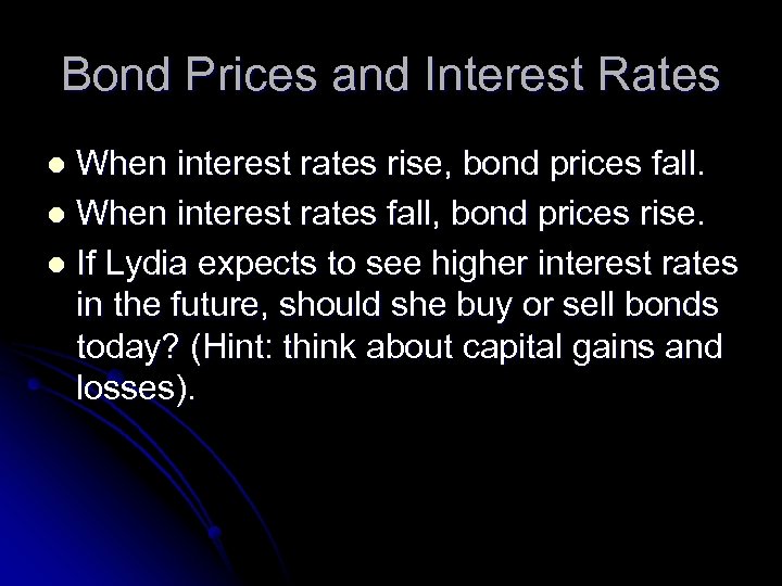 Bond Prices and Interest Rates When interest rates rise, bond prices fall. l When