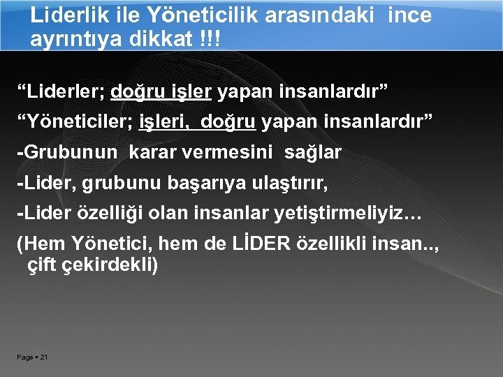 Liderlik ile Yöneticilik arasındaki ince ayrıntıya dikkat !!! “Liderler; doğru işler yapan insanlardır” “Yöneticiler;