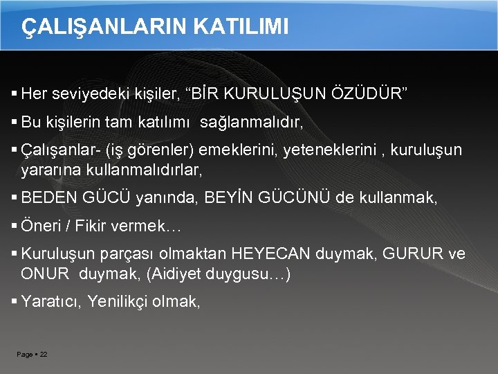 ÇALIŞANLARIN KATILIMI Her seviyedeki kişiler, “BİR KURULUŞUN ÖZÜDÜR” Bu kişilerin tam katılımı sağlanmalıdır, Çalışanlar-