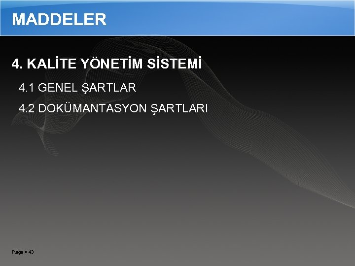 MADDELER 4. KALİTE YÖNETİM SİSTEMİ 4. 1 GENEL ŞARTLAR 4. 2 DOKÜMANTASYON ŞARTLARI Page