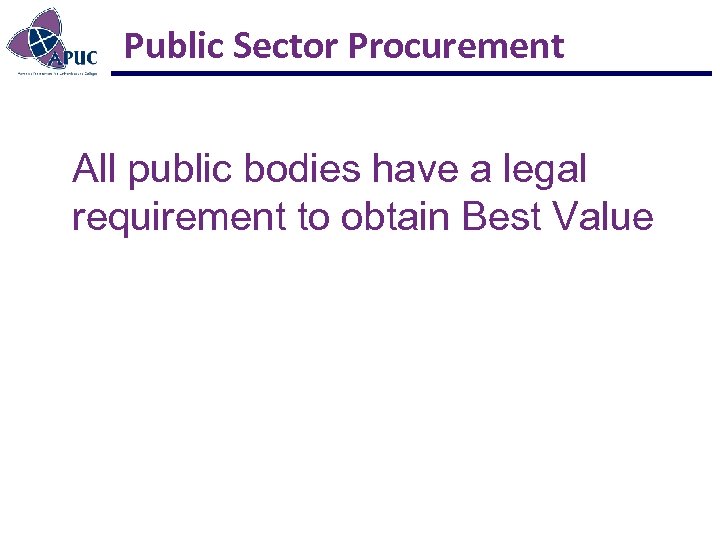 Public Sector Procurement All public bodies have a legal requirement to obtain Best Value