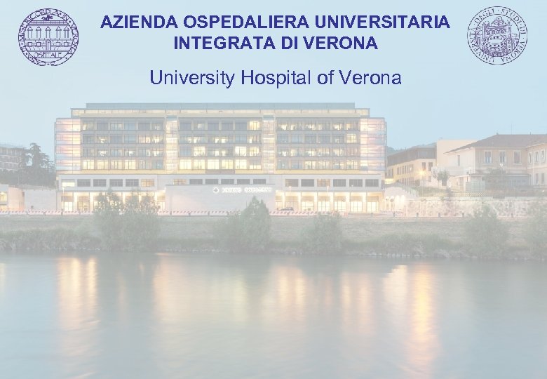 AZIENDA OSPEDALIERA UNIVERSITARIA INTEGRATA DI VERONA University Hospital of Verona 