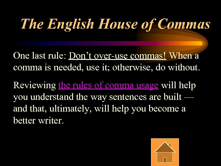 The English House of Commas One last rule: Don’t over-use commas! When a comma