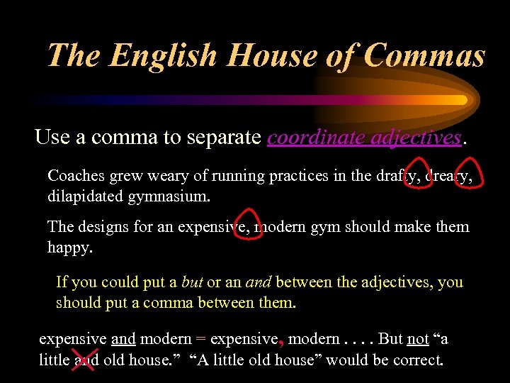 The English House of Commas Use a comma to separate coordinate adjectives. Coaches grew