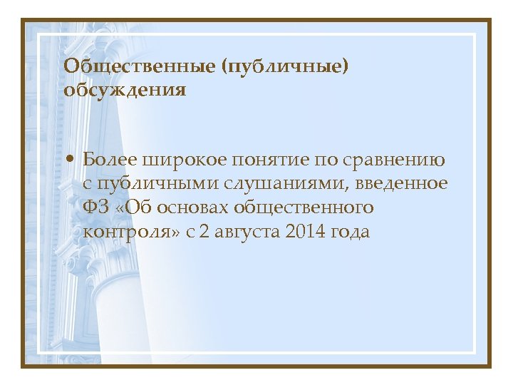 Общественные (публичные) обсуждения • Более широкое понятие по сравнению с публичными слушаниями, введенное ФЗ