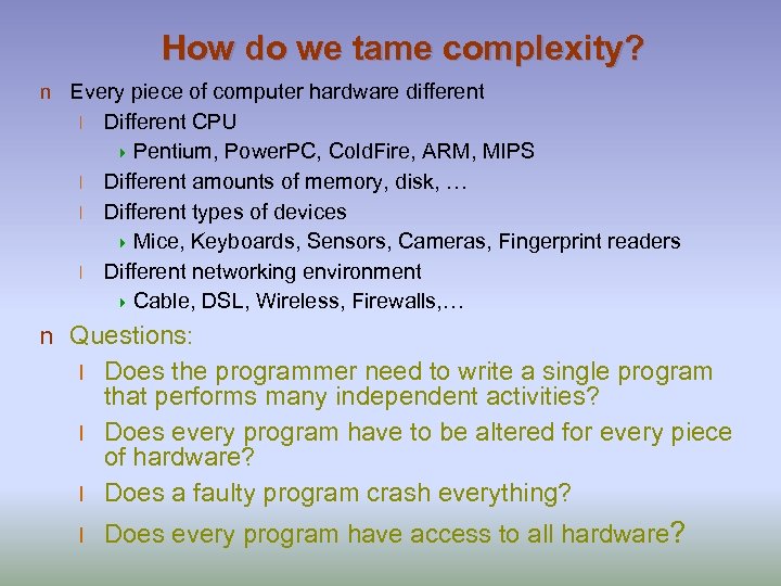 How do we tame complexity? n Every piece of computer hardware different Different CPU