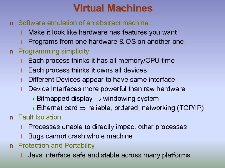 Virtual Machines n Software emulation of an abstract machine Make it look like hardware
