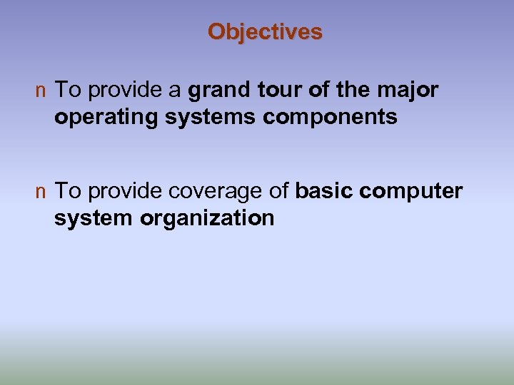 Objectives n To provide a grand tour of the major operating systems components n