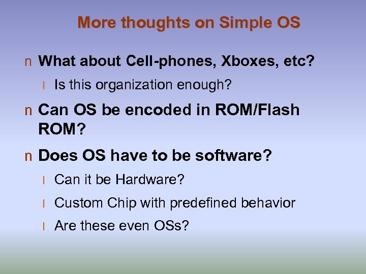 More thoughts on Simple OS n What about Cell-phones, Xboxes, etc? l Is this