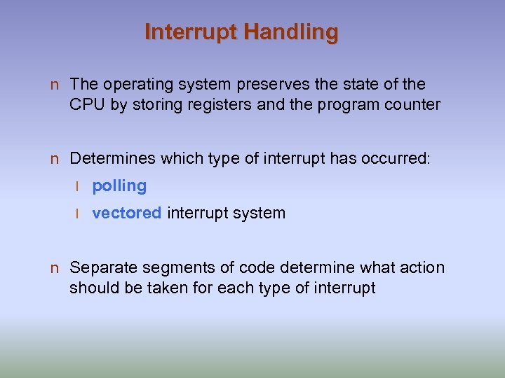 Interrupt Handling n The operating system preserves the state of the CPU by storing