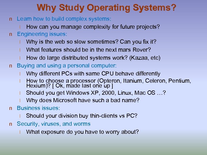 Why Study Operating Systems? n Learn how to build complex systems: How can you