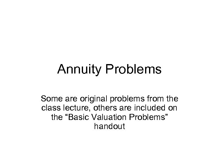 Annuity Problems Some are original problems from the class lecture, others are included on