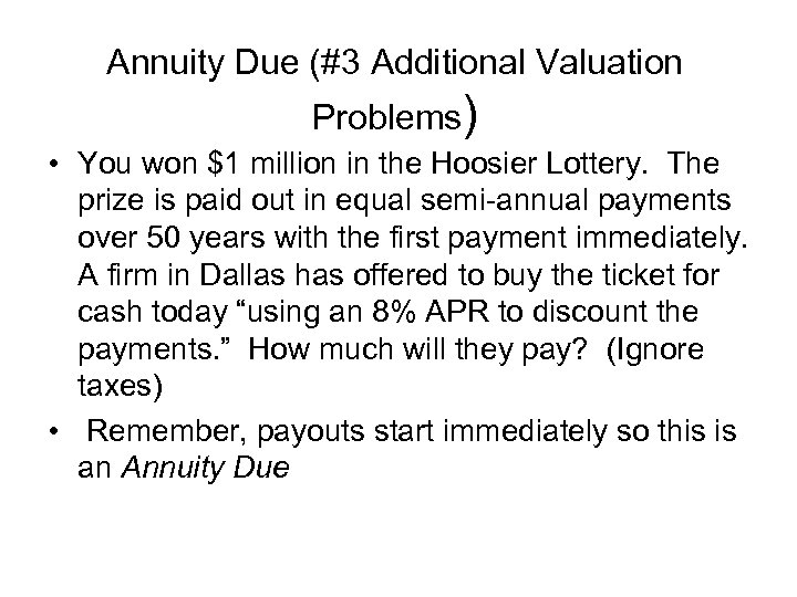 Annuity Due (#3 Additional Valuation Problems) • You won $1 million in the Hoosier