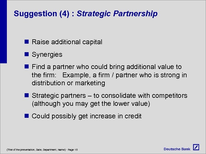 Suggestion (4) : Strategic Partnership n Raise additional capital n Synergies n Find a