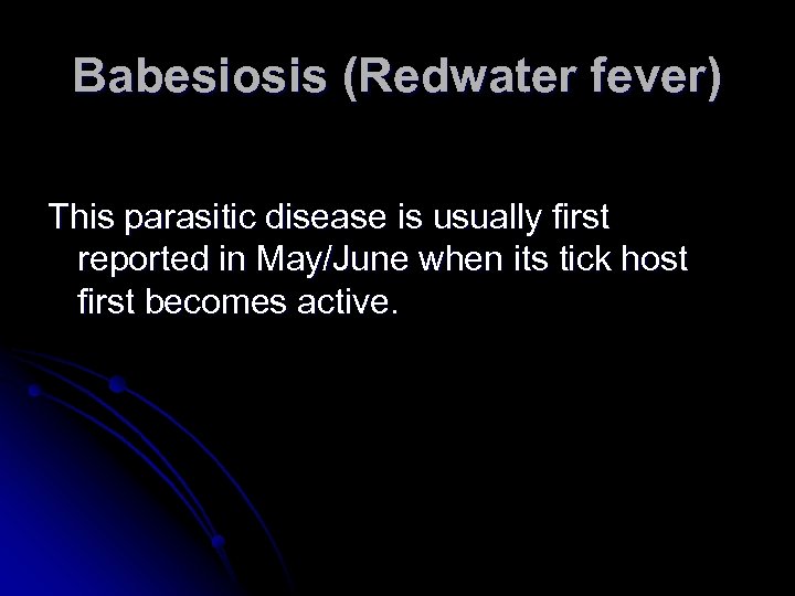 Babesiosis (Redwater fever) This parasitic disease is usually first reported in May/June when its