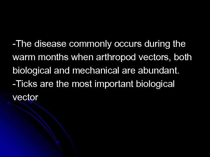 -The disease commonly occurs during the warm months when arthropod vectors, both biological and