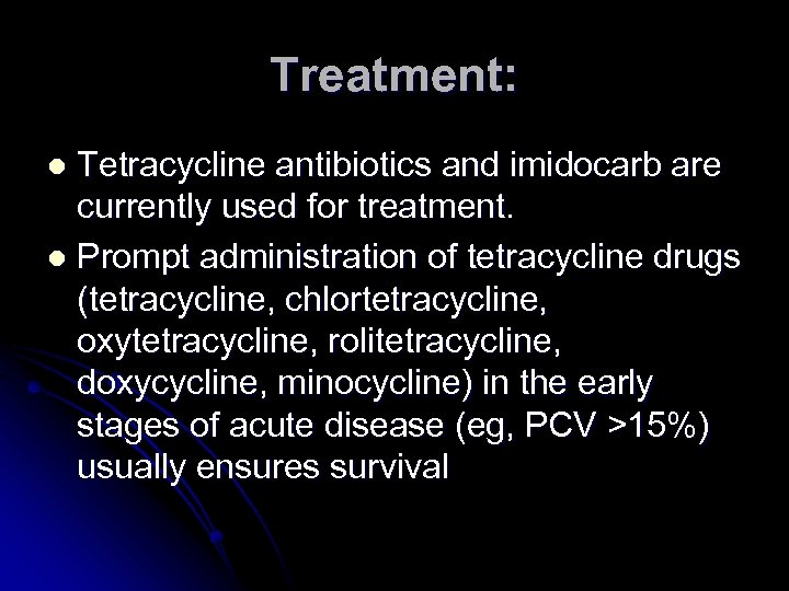Treatment: Tetracycline antibiotics and imidocarb are currently used for treatment. l Prompt administration of