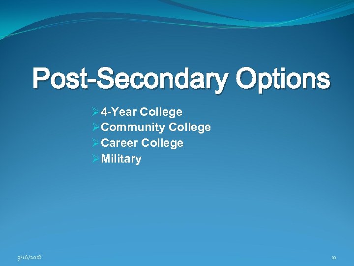 Post-Secondary Options Ø 4 -Year College ØCommunity College ØCareer College ØMilitary 3/16/2018 10 