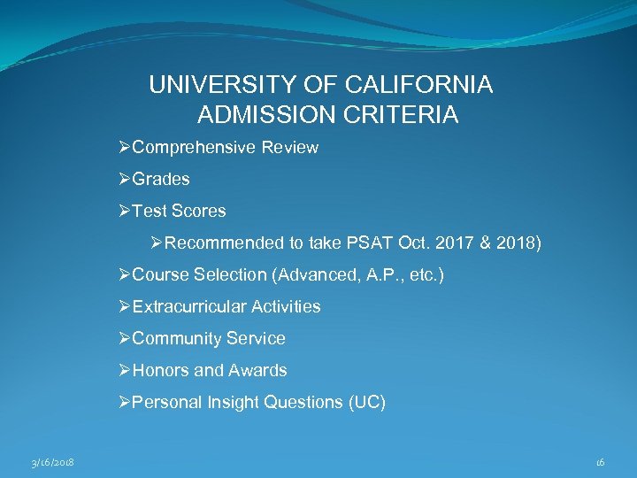UNIVERSITY OF CALIFORNIA ADMISSION CRITERIA ØComprehensive Review ØGrades ØTest Scores ØRecommended to take PSAT