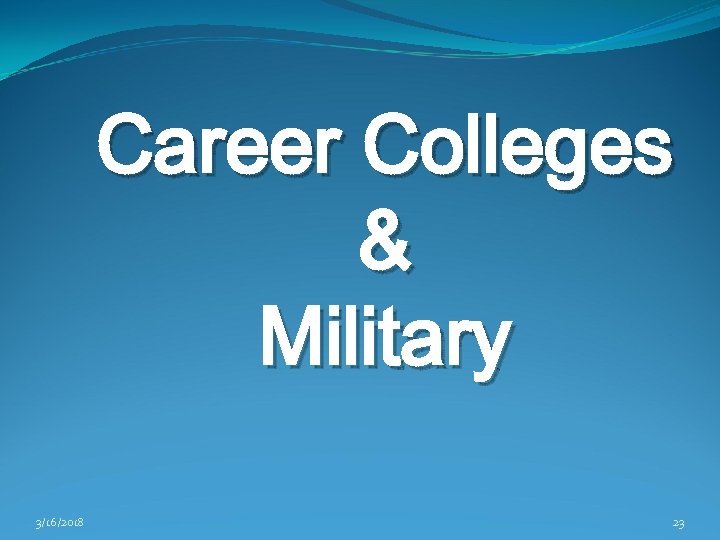 Career Colleges & Military 3/16/2018 23 