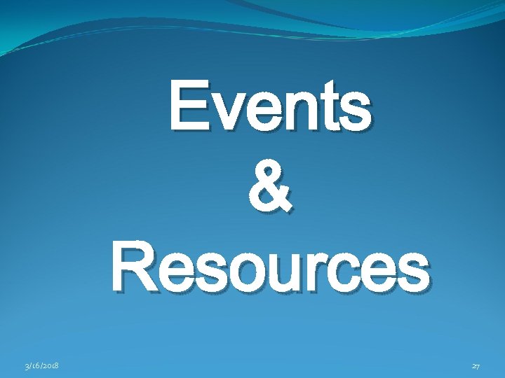Events & Resources 3/16/2018 27 