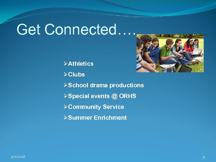 Get Connected…. ØAthletics ØClubs ØSchool drama productions ØSpecial events @ ORHS ØCommunity Service ØSummer