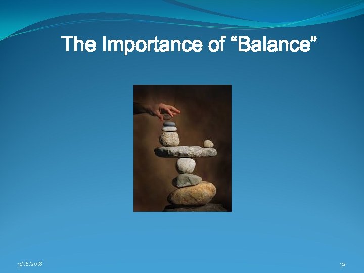 The Importance of “Balance” 3/16/2018 32 