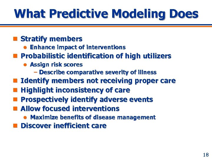 What Predictive Modeling Does n Stratify members l Enhance impact of interventions n Probabilistic