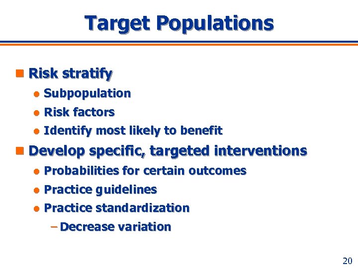 Target Populations n Risk stratify l Subpopulation l Risk factors l Identify most likely