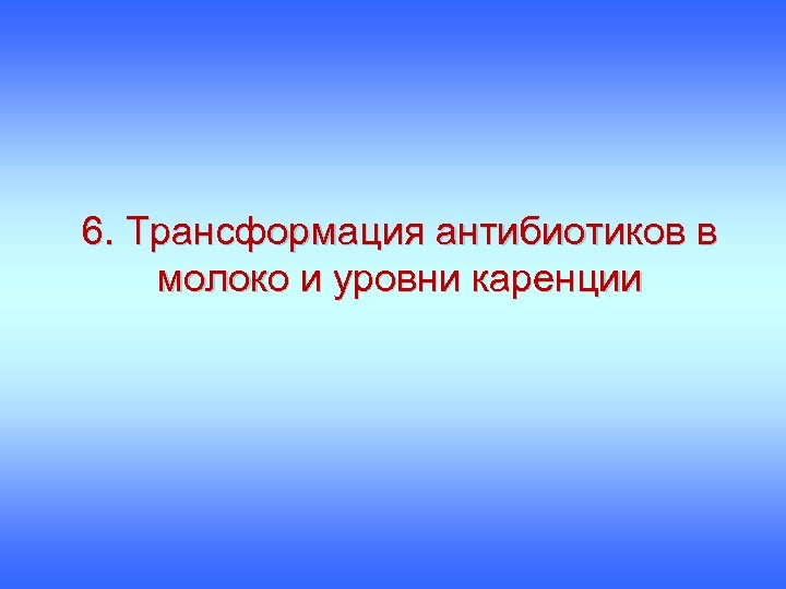 6. Трансформация антибиотиков в молоко и уровни каренции 