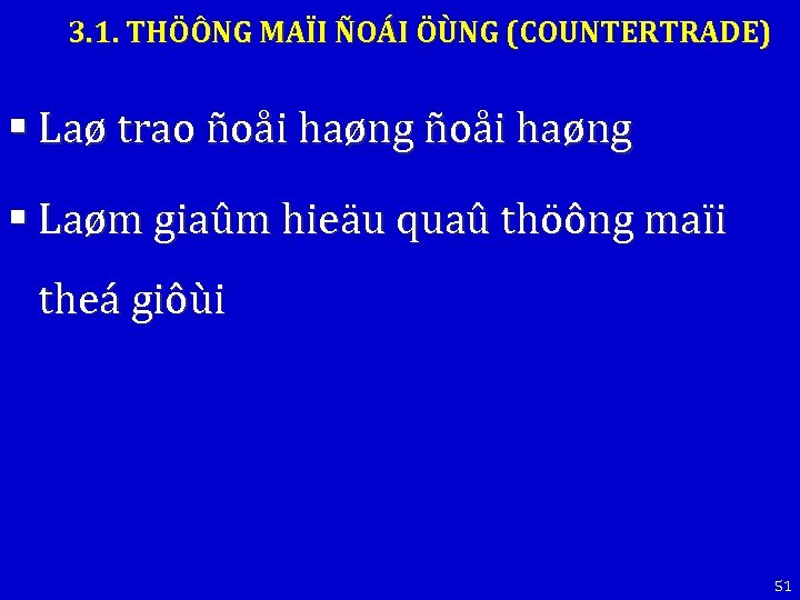3. 1. THÖÔNG MAÏI ÑOÁI ÖÙNG (COUNTERTRADE) § Laø trao ñoåi haøng § Laøm