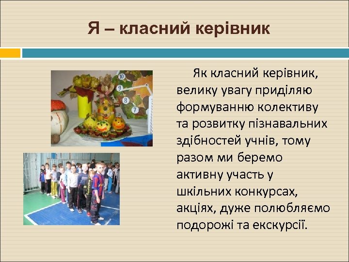 Я – класний керівник Як класний керівник, велику увагу приділяю формуванню колективу та розвитку