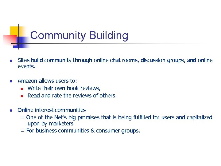 Community Building n n n Sites build community through online chat rooms, discussion groups,