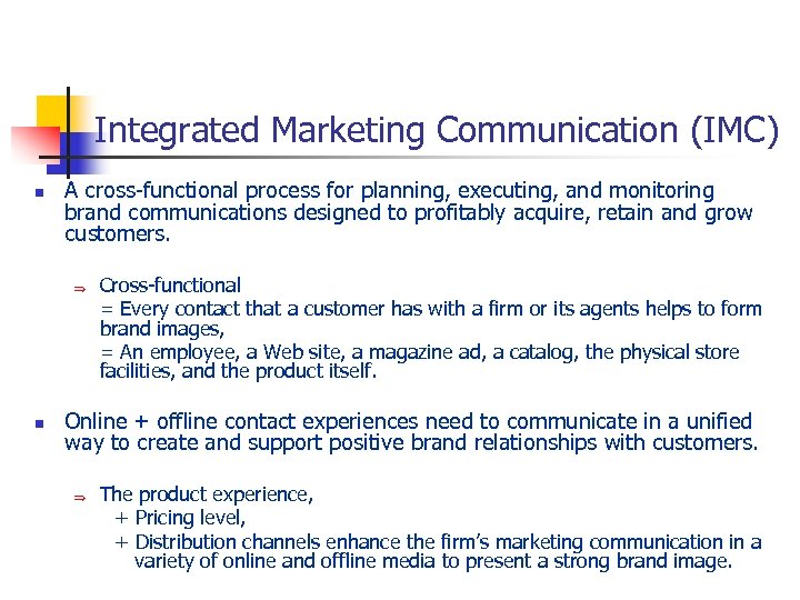 Integrated Marketing Communication (IMC) n A cross-functional process for planning, executing, and monitoring brand