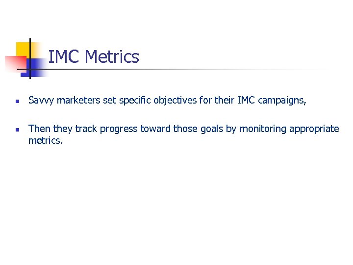 IMC Metrics n n Savvy marketers set specific objectives for their IMC campaigns, Then