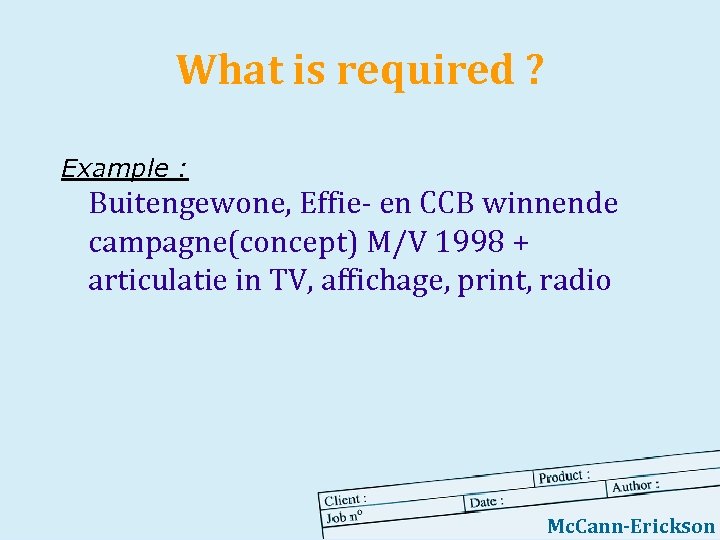 What is required ? Example : Buitengewone, Effie- en CCB winnende campagne(concept) M/V 1998