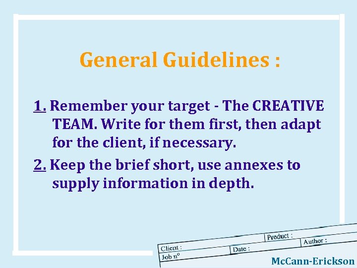 General Guidelines : 1. Remember your target - The CREATIVE TEAM. Write for them