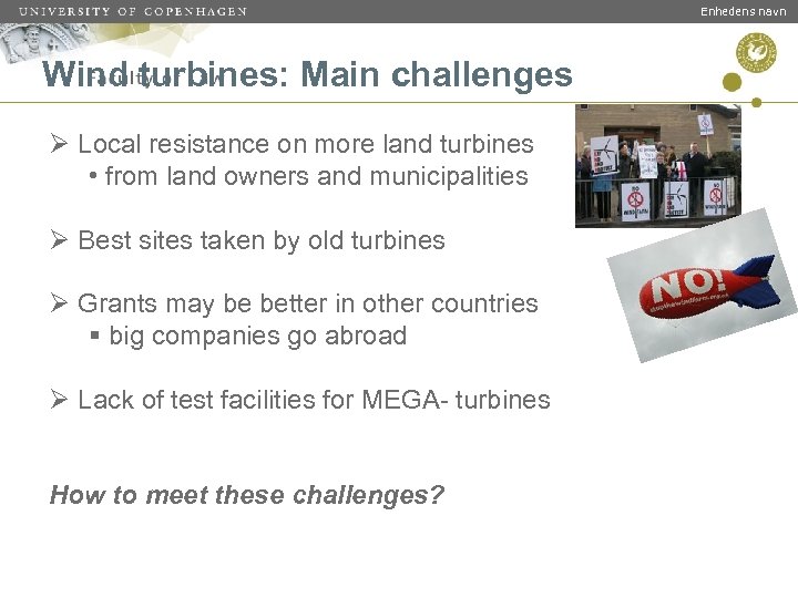 Enhedens navn Wind turbines: Main challenges Ø Local resistance on more land turbines •