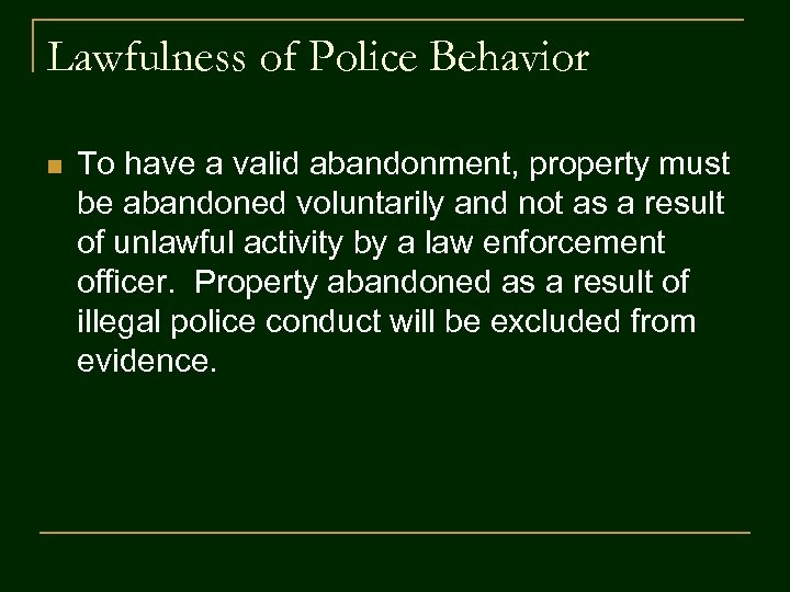 Lawfulness of Police Behavior n To have a valid abandonment, property must be abandoned