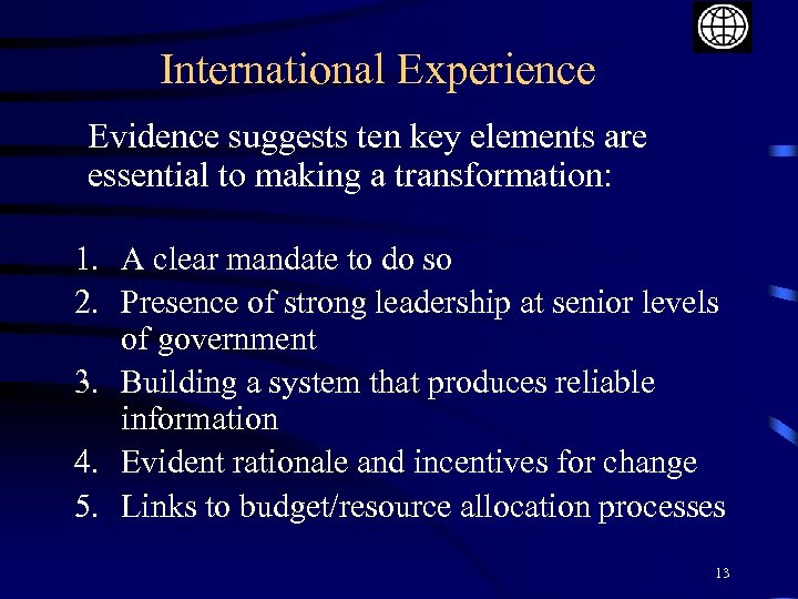 International Experience Evidence suggests ten key elements are essential to making a transformation: 1.