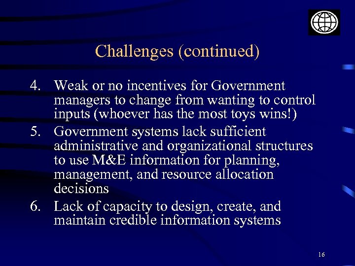 Challenges (continued) 4. Weak or no incentives for Government managers to change from wanting