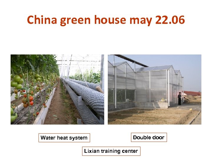 China green house may 22. 06 Water heat system Double door Lixian training center
