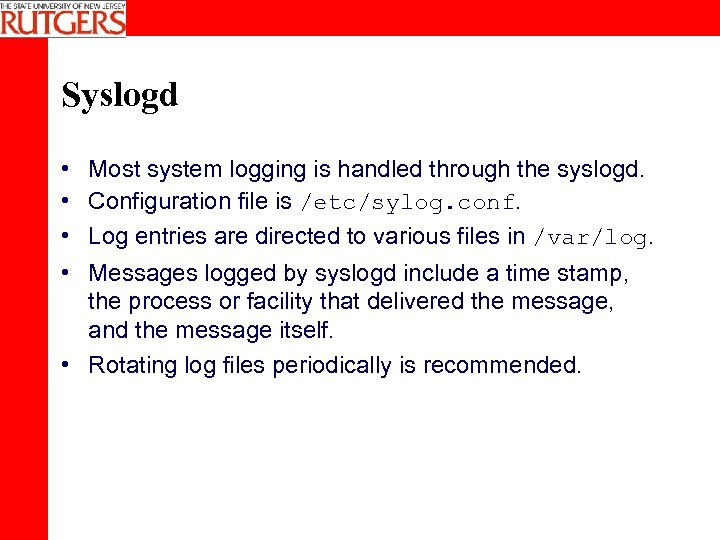 Syslogd • • Most system logging is handled through the syslogd. Configuration file is