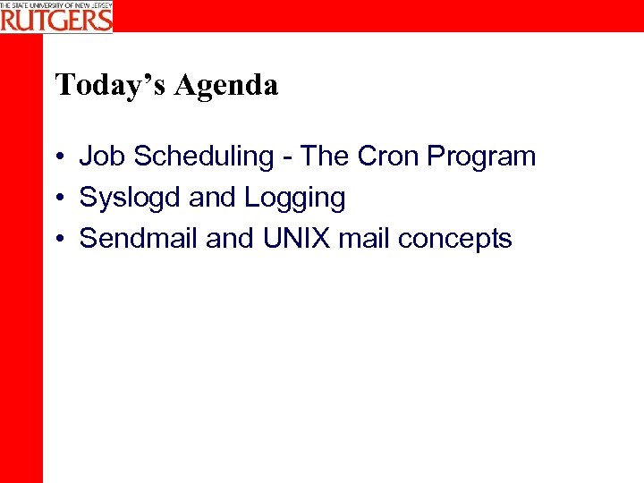 Today’s Agenda • Job Scheduling - The Cron Program • Syslogd and Logging •