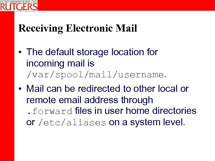 Receiving Electronic Mail • The default storage location for incoming mail is /var/spool/mail/username. •
